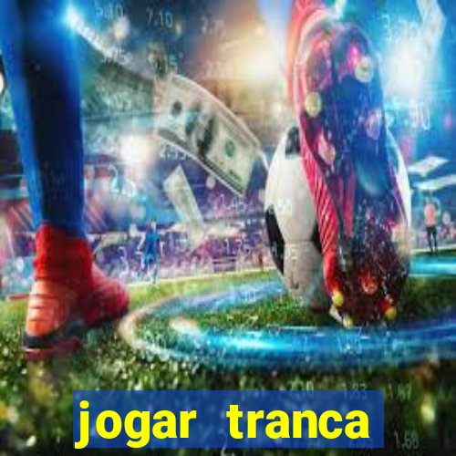 jogar tranca valendo dinheiro